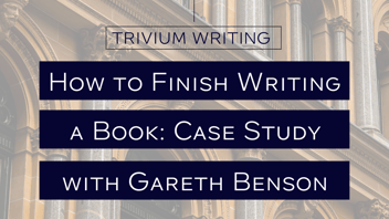 How to finish a book: Trivium Writing case study with Gareth Benson